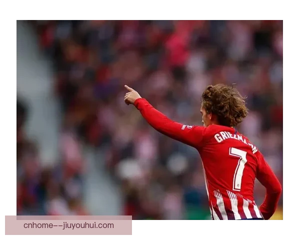 格列兹曼西班牙超级杯破纪录助马竞刷新历史进球总数