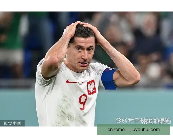 莱万多夫斯基世界杯预选赛关键战役表现与领袖价值全景回顾